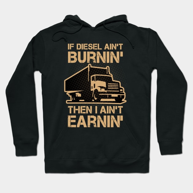 If Diesel Ain’t Burnin’ I Ain’t Earnin’ Hoodie by Yurko_shop